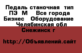 Педаль станочная  тип ПЭ 1М. - Все города Бизнес » Оборудование   . Челябинская обл.,Снежинск г.